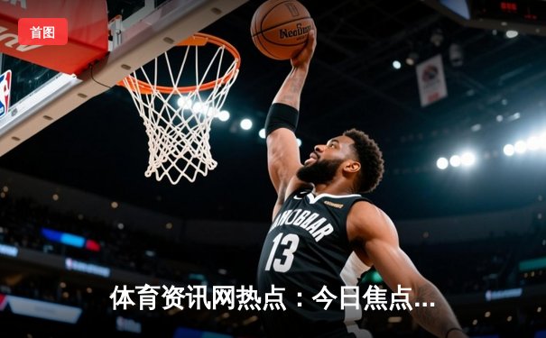体育资讯网热点：今日焦点新闻