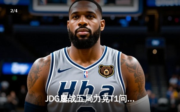 JDG鏖战五局力克T1问鼎MSI，Knight沙皇绝境发力定乾坤 - 2