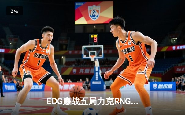 EDG鏖战五局力克RNG，LPL春季赛季后赛上演巅峰对决 - 2