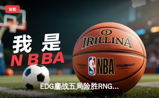 EDG鏖战五局险胜RNG，Meiko锤石关键钩锁锁定LPL春季赛决赛席位