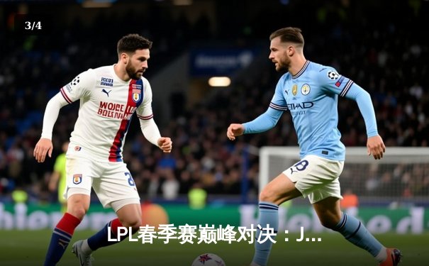 LPL春季赛巅峰对决：JDG鏖战五局力克TES，Knight沙皇关键推锁定胜局 - 3