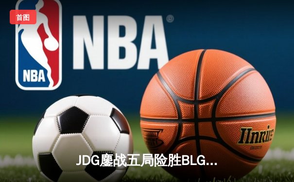 JDG鏖战五局险胜BLG登顶LPL春决，Knight沙皇绝境推挽定乾坤