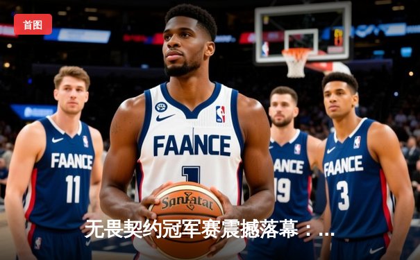 无畏契约冠军赛震撼落幕：FPX鏖战五局力克GEN登顶，中国电竞再攀高峰