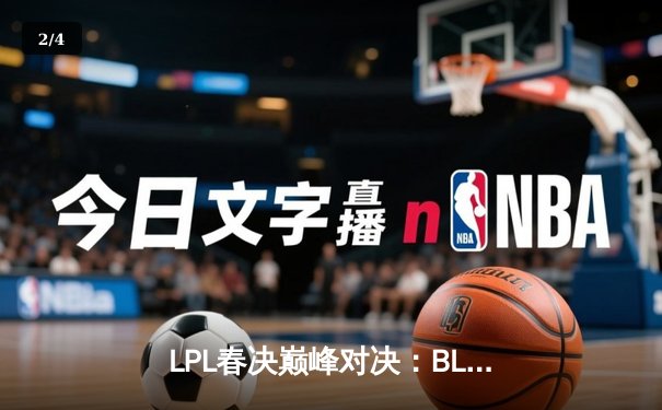 LPL春决巅峰对决：BLG鏖战五局险胜JDG，Elk超神发挥荣膺FMVP - 2