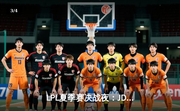 LPL夏季赛决战夜：JDG鏖战五局险胜TES，Knight沙皇关键推挽定乾坤 - 3