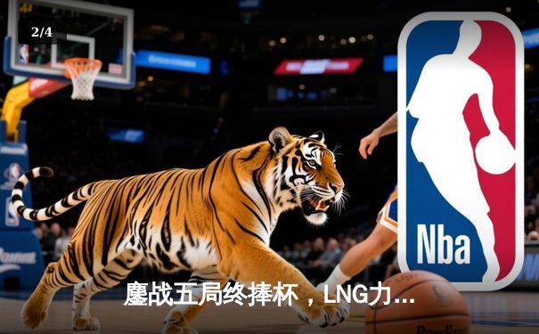 鏖战五局终捧杯，LNG力克JDG问鼎德玛西亚杯 - 2