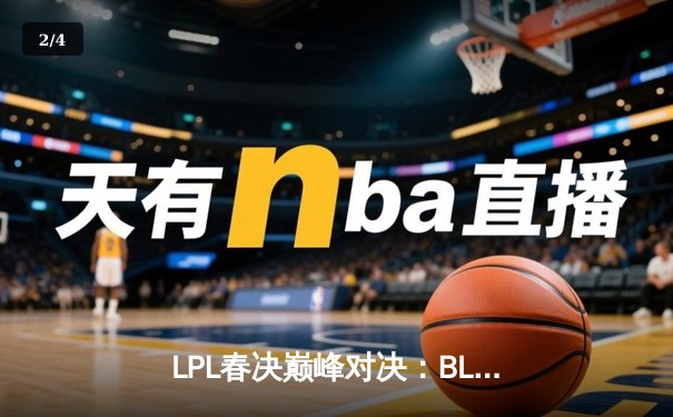 LPL春决巅峰对决：BLG力克TES，捧起银龙杯 - 2