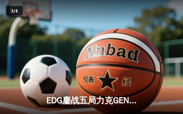 EDG鏖战五局力克GEN，LPL赛区时隔两年再进全球总决赛决战 - 3
