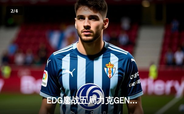 EDG鏖战五局力克GEN，LPL赛区时隔两年再进全球总决赛决战 - 2