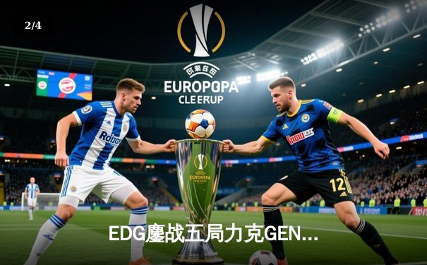 EDG鏖战五局力克GEN，LPL赛区时隔两年再进全球总决赛决战 - 2